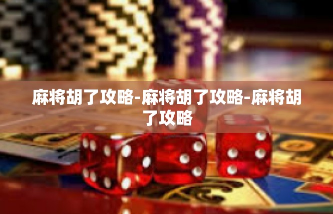 麻将胡了攻略-麻将胡了攻略-麻将胡了攻略