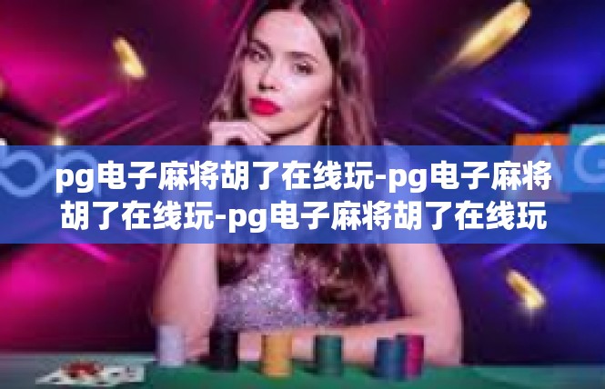 pg电子麻将胡了在线玩-pg电子麻将胡了在线玩-pg电子麻将胡了在线玩
