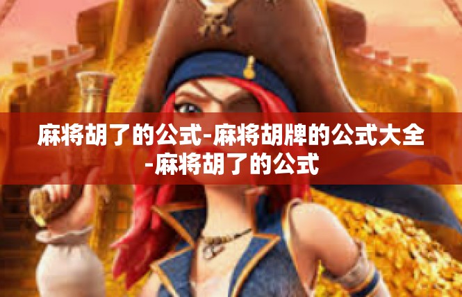 麻将胡了的公式-麻将胡牌的公式大全-麻将胡了的公式
