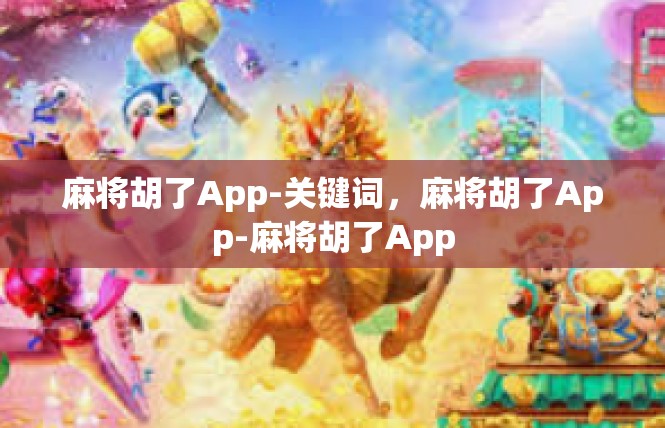 麻将胡了App-关键词，麻将胡了App-麻将胡了App