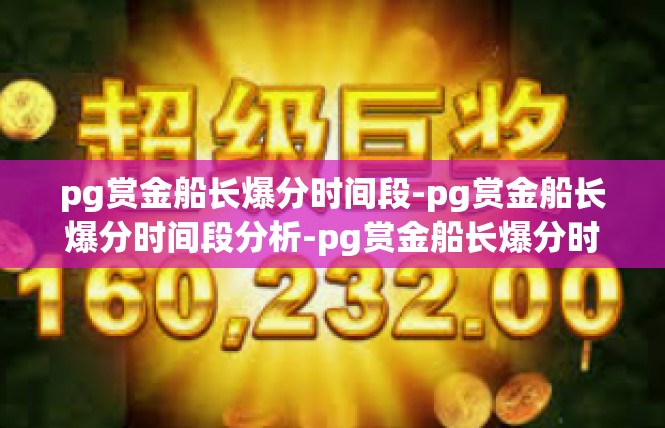 pg赏金船长爆分时间段-pg赏金船长爆分时间段分析-pg赏金船长爆分时间段