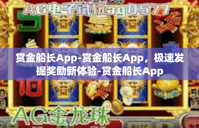 赏金船长App-赏金船长App，极速发掘奖励新体验-赏金船长App