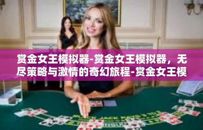 赏金女王模拟器-赏金女王模拟器，无尽策略与激情的奇幻旅程-赏金女王模拟器