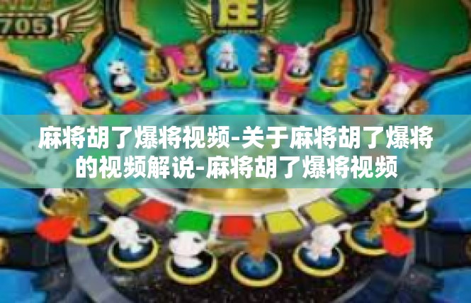 麻将胡了爆将视频-关于麻将胡了爆将的视频解说-麻将胡了爆将视频