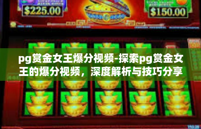 pg赏金女王爆分视频-探索pg赏金女王的爆分视频，深度解析与技巧分享-pg赏金女王爆分视频