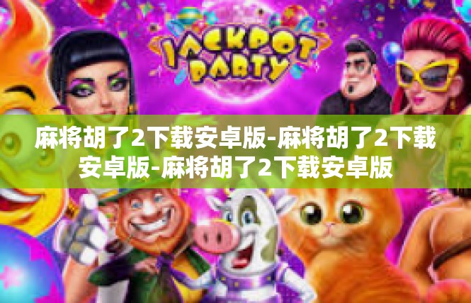 麻将胡了2下载安卓版-麻将胡了2下载安卓版-麻将胡了2下载安卓版