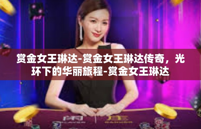 赏金女王琳达-赏金女王琳达传奇，光环下的华丽旅程-赏金女王琳达