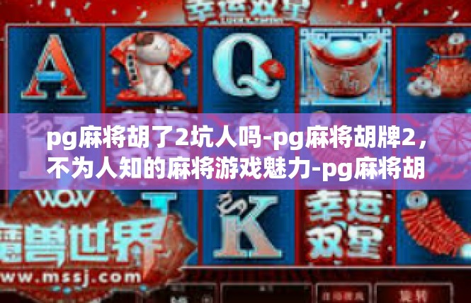 pg麻将胡了2坑人吗-pg麻将胡牌2，不为人知的麻将游戏魅力-pg麻将胡了2坑人吗