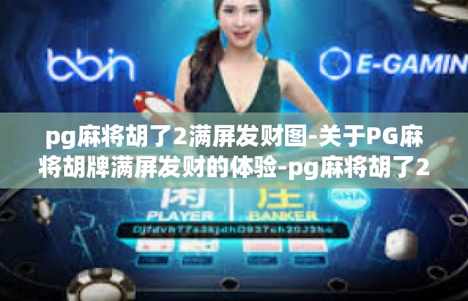 pg麻将胡了2满屏发财图-关于PG麻将胡牌满屏发财的体验-pg麻将胡了2满屏发财图