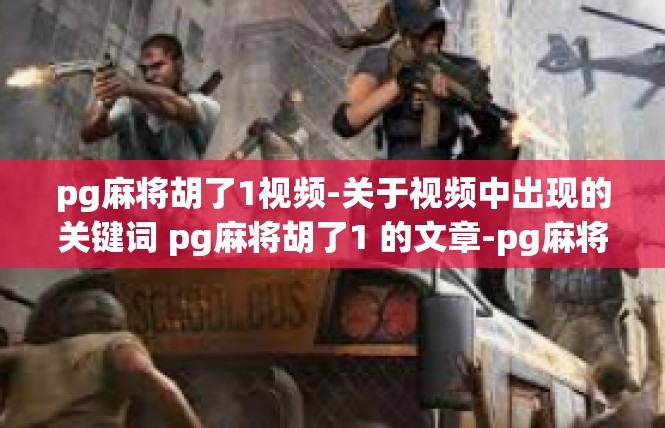 pg麻将胡了1视频-关于视频中出现的关键词 pg麻将胡了1 的文章-pg麻将胡了1视频