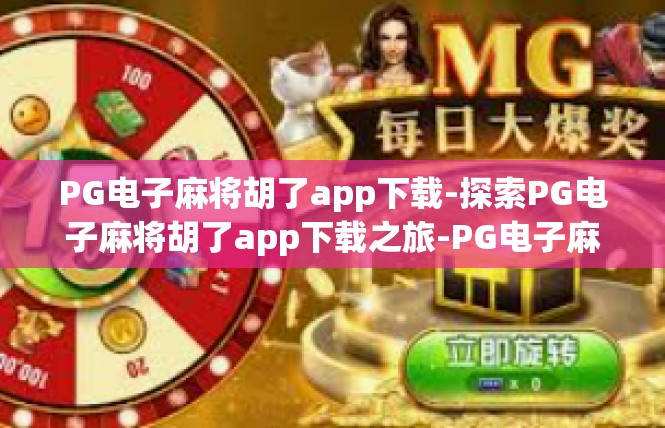 PG电子麻将胡了app下载-探索PG电子麻将胡了app下载之旅-PG电子麻将胡了app下载