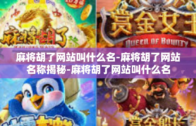 麻将胡了网站叫什么名-麻将胡了网站名称揭秘-麻将胡了网站叫什么名