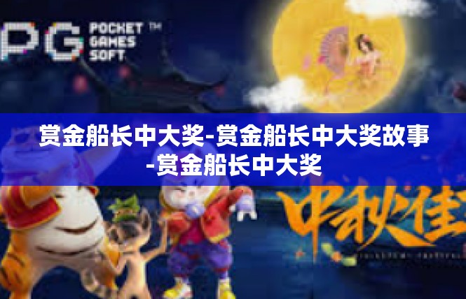 赏金船长中大奖-赏金船长中大奖故事-赏金船长中大奖