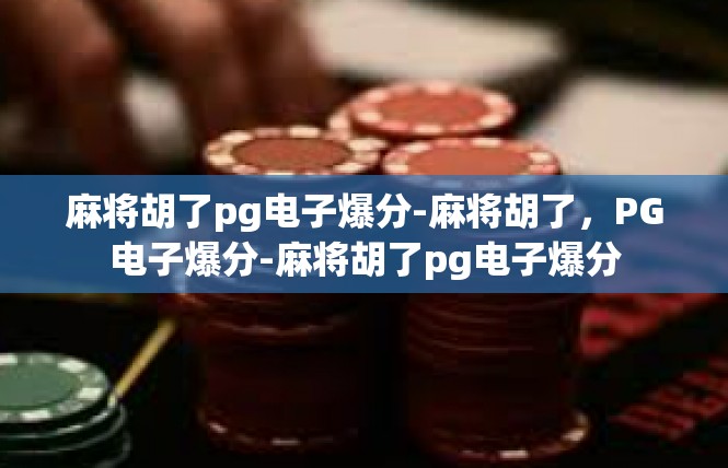 麻将胡了pg电子爆分-麻将胡了，PG电子爆分-麻将胡了pg电子爆分