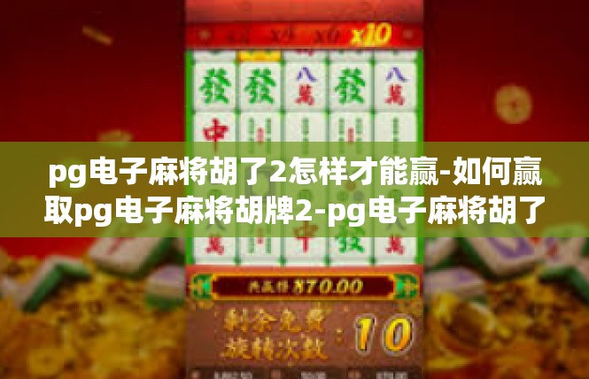 pg电子麻将胡了2怎样才能赢-如何赢取pg电子麻将胡牌2-pg电子麻将胡了2怎样才能赢