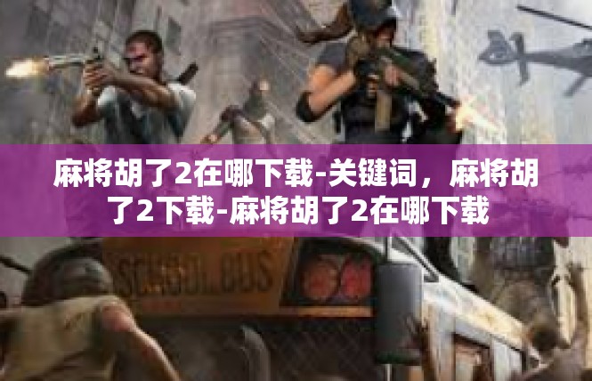 麻将胡了2在哪下载-关键词，麻将胡了2下载-麻将胡了2在哪下载
