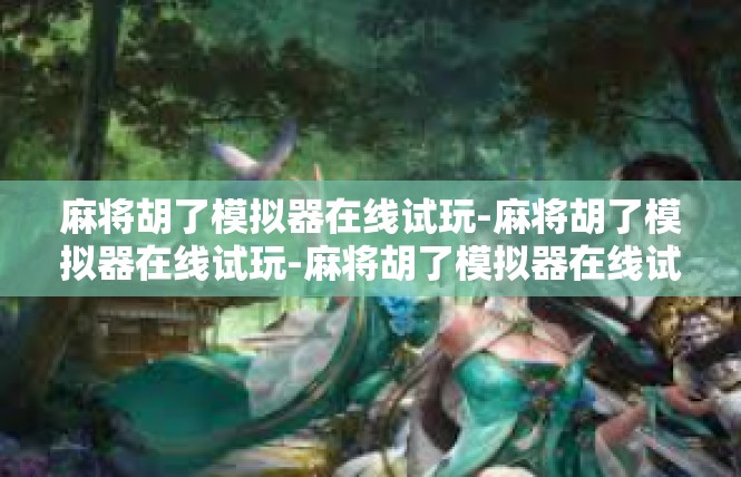 麻将胡了模拟器在线试玩-麻将胡了模拟器在线试玩-麻将胡了模拟器在线试玩