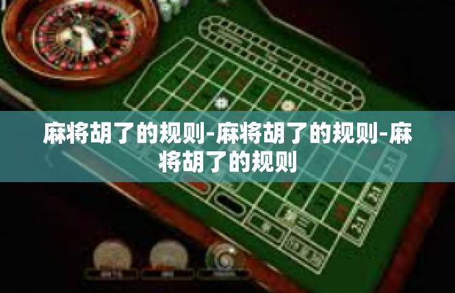 麻将胡了的规则-麻将胡了的规则-麻将胡了的规则