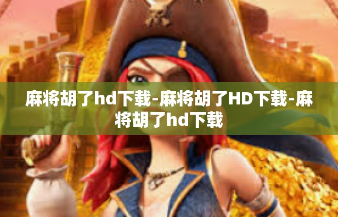 麻将胡了hd下载-麻将胡了HD下载-麻将胡了hd下载