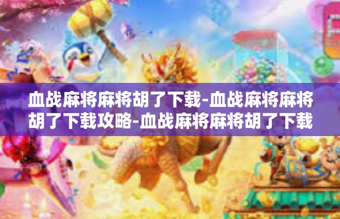 血战麻将麻将胡了下载-血战麻将麻将胡了下载攻略-血战麻将麻将胡了下载
