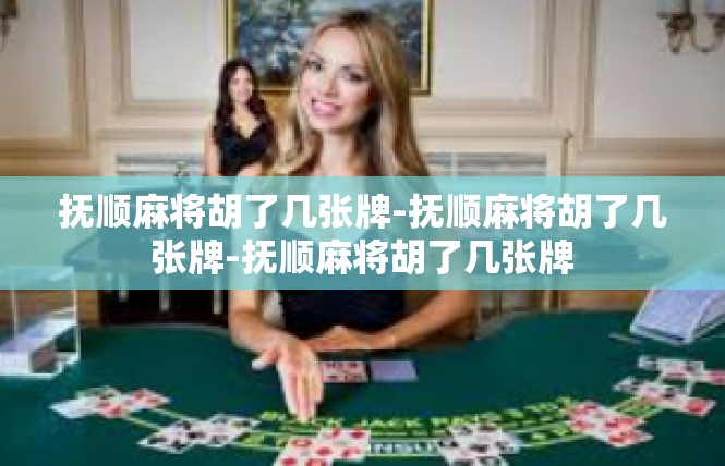 抚顺麻将胡了几张牌-抚顺麻将胡了几张牌-抚顺麻将胡了几张牌