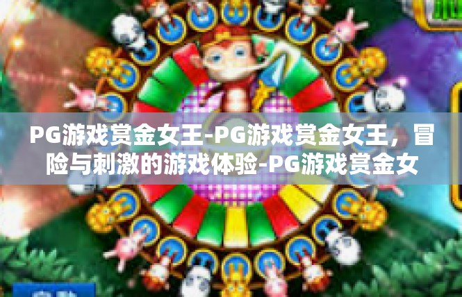 PG游戏赏金女王-PG游戏赏金女王，冒险与刺激的游戏体验-PG游戏赏金女王