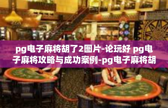 pg电子麻将胡了2图片-论玩好 pg电子麻将攻略与成功案例-pg电子麻将胡了2图片