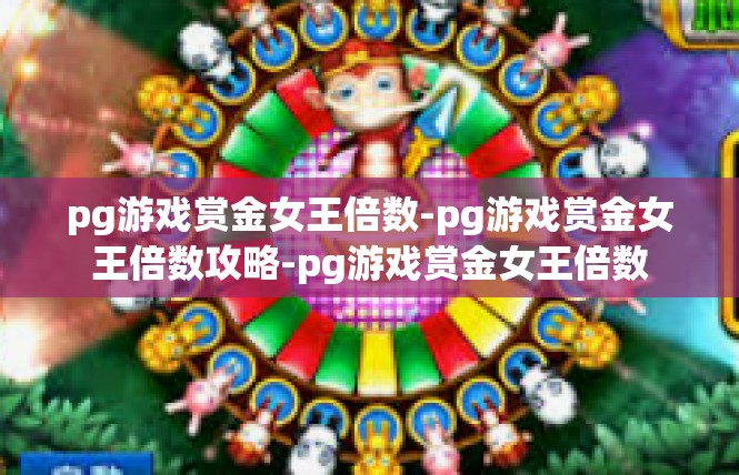 pg游戏赏金女王倍数-pg游戏赏金女王倍数攻略-pg游戏赏金女王倍数