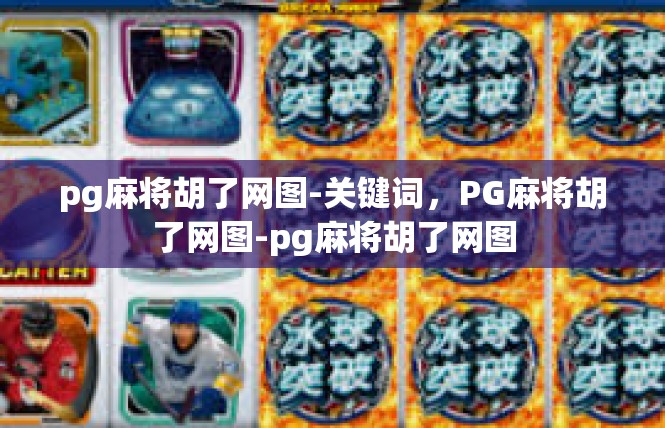 pg麻将胡了网图-关键词，PG麻将胡了网图-pg麻将胡了网图