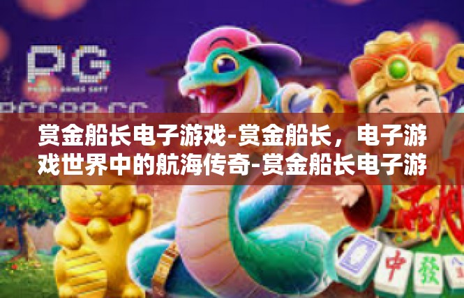 赏金船长电子游戏-赏金船长，电子游戏世界中的航海传奇-赏金船长电子游戏