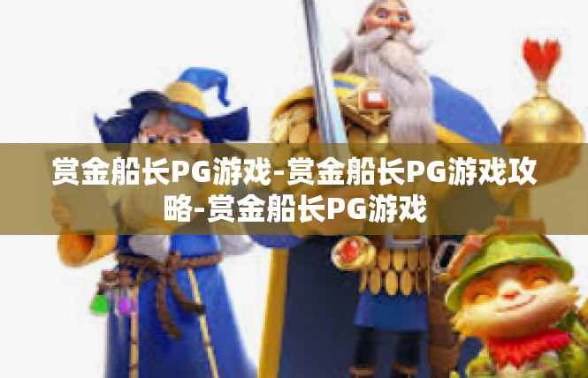 赏金船长PG游戏-赏金船长PG游戏攻略-赏金船长PG游戏