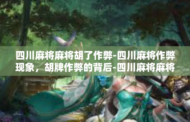 四川麻将麻将胡了作弊-四川麻将作弊现象，胡牌作弊的背后-四川麻将麻将胡了作弊