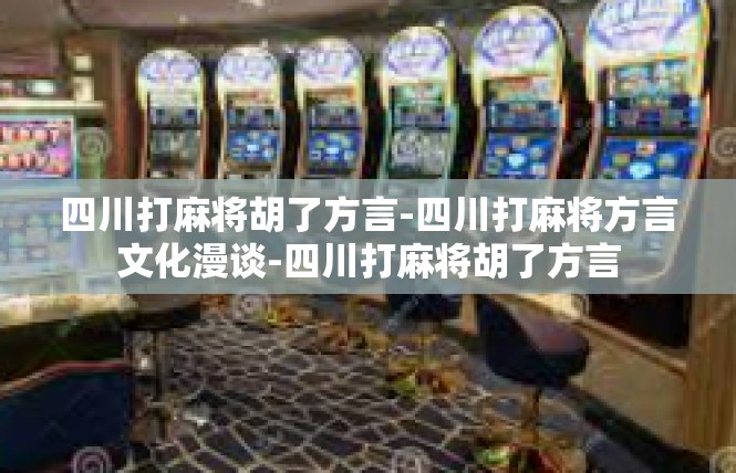 四川打麻将胡了方言-四川打麻将方言文化漫谈-四川打麻将胡了方言