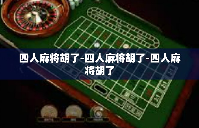 四人麻将胡了-四人麻将胡了-四人麻将胡了