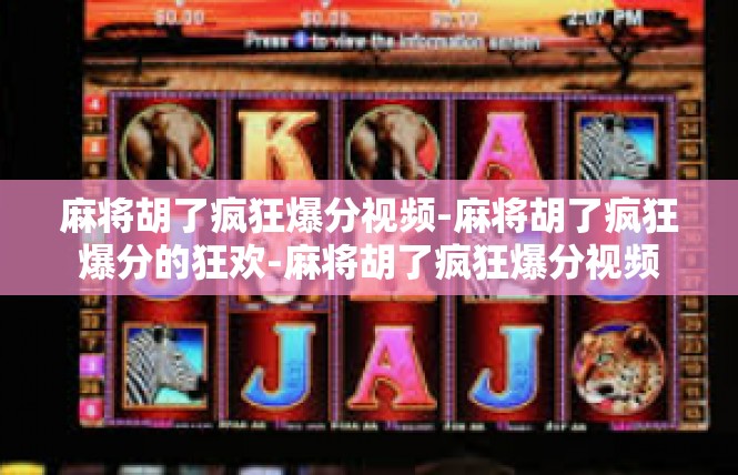 麻将胡了疯狂爆分视频-麻将胡了疯狂爆分的狂欢-麻将胡了疯狂爆分视频