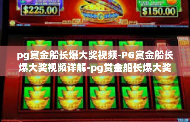 pg赏金船长爆大奖视频-PG赏金船长爆大奖视频详解-pg赏金船长爆大奖视频