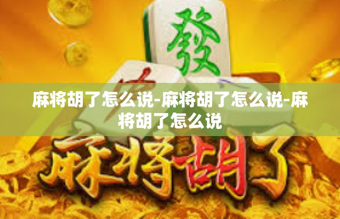 麻将胡了怎么说-麻将胡了怎么说-麻将胡了怎么说