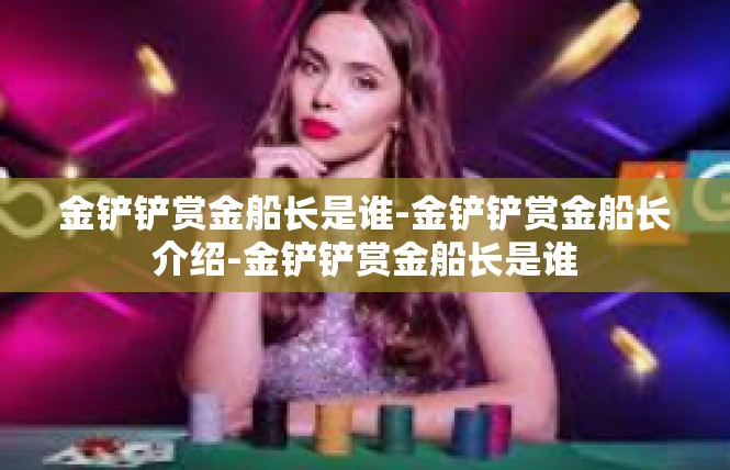 金铲铲赏金船长是谁-金铲铲赏金船长介绍-金铲铲赏金船长是谁