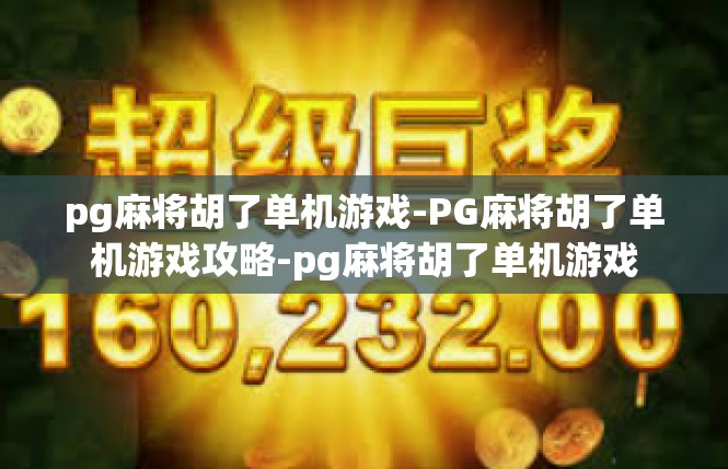pg麻将胡了单机游戏-PG麻将胡了单机游戏攻略-pg麻将胡了单机游戏
