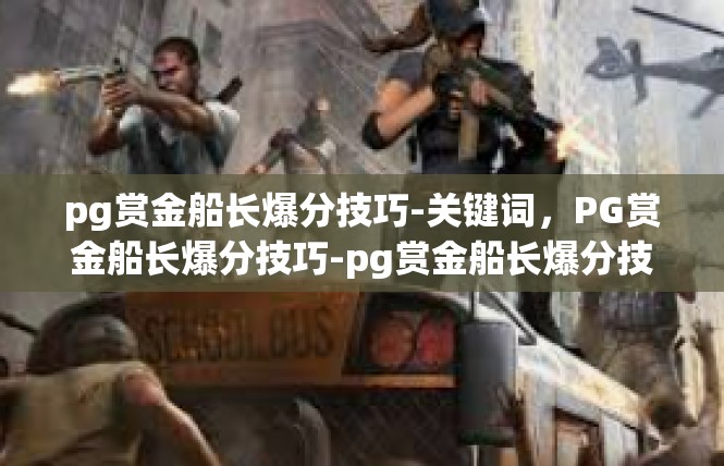 pg赏金船长爆分技巧-关键词，PG赏金船长爆分技巧-pg赏金船长爆分技巧
