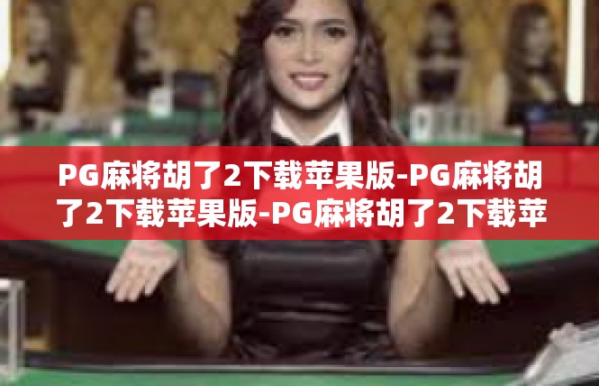 PG麻将胡了2下载苹果版-PG麻将胡了2下载苹果版-PG麻将胡了2下载苹果版