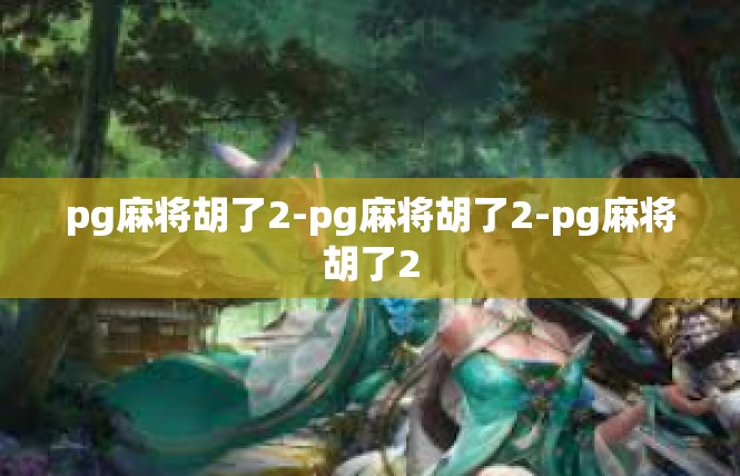 pg麻将胡了2-pg麻将胡了2-pg麻将胡了2