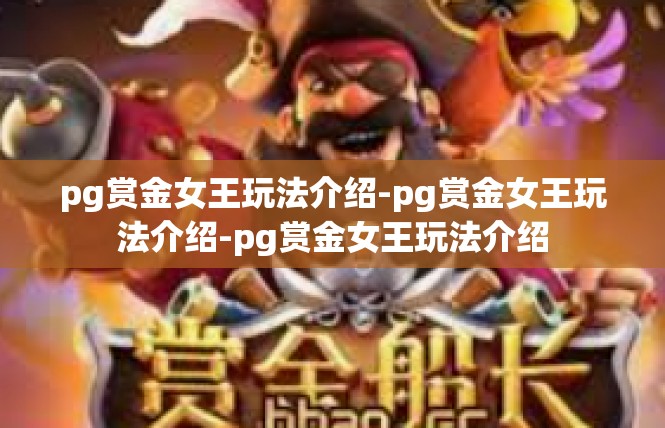 pg赏金女王玩法介绍-pg赏金女王玩法介绍-pg赏金女王玩法介绍