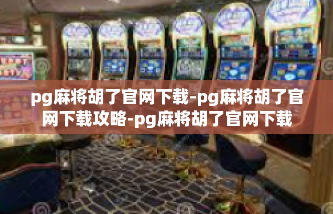 pg麻将胡了官网下载-pg麻将胡了官网下载攻略-pg麻将胡了官网下载