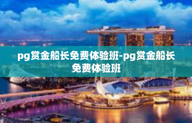 pg赏金船长免费体验班-pg赏金船长免费体验班