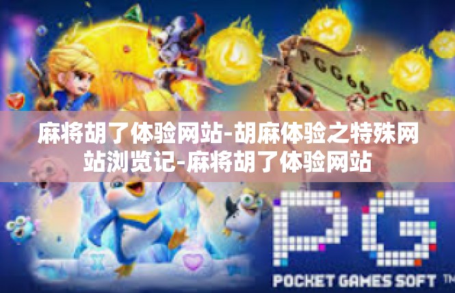 麻将胡了体验网站-胡麻体验之特殊网站浏览记-麻将胡了体验网站