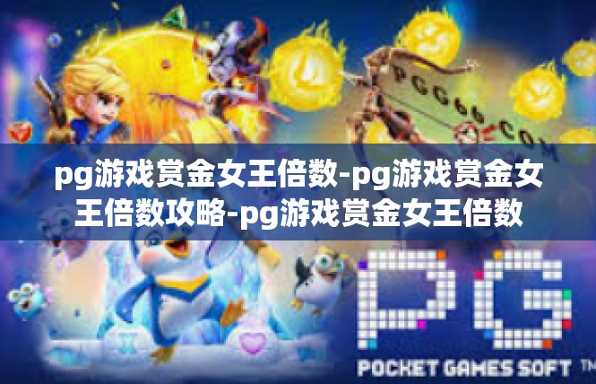 pg游戏赏金女王倍数-pg游戏赏金女王倍数攻略-pg游戏赏金女王倍数