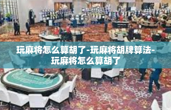 玩麻将怎么算胡了-玩麻将胡牌算法-玩麻将怎么算胡了