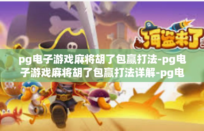pg电子游戏麻将胡了包赢打法-pg电子游戏麻将胡了包赢打法详解-pg电子游戏麻将胡了包赢打法