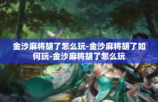 金沙麻将胡了怎么玩-金沙麻将胡了如何玩-金沙麻将胡了怎么玩